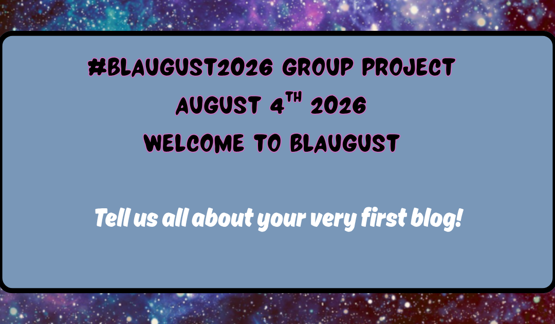 Blaugust 2026 Group Project: Tell Us About Your Very First Blog